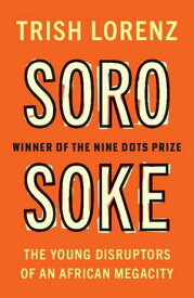 Soro Soke The Young Disruptors of an African Megacity【電子書籍】[ Trish Lorenz ]
