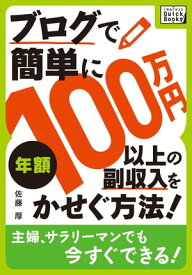 ブログで簡単に年額100万円以上の副収入をかせぐ方法!【電子書籍】[ 佐藤厚 ]