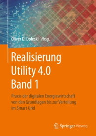 Realisierung Utility 4.0 Band 1 Praxis der digitalen Energiewirtschaft von den Grundlagen bis zur Verteilung im Smart Grid【電子書籍】