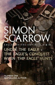 Eagles of the Empire I, II, and III UNDER THE EAGLE, THE EAGLE'S CONQUEST and WHEN THE EAGLE HUNTS【電子書籍】[ Simon Scarrow ]