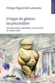 O lugar do g?nero na psican?lise Metapsicologia, identidade, novas formas de subjetiva??o【電子書籍】[ Felippe Lattanzio ]