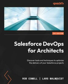 Salesforce DevOps for Architects Discover tools and techniques to optimize the delivery of your Salesforce projects【電子書籍】[ Rob Cowell ]
