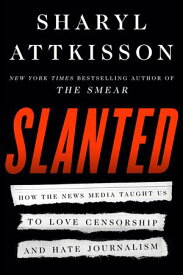 Slanted How the News Media Taught Us to Love Censorship and Hate Journalism【電子書籍】[ Sharyl Attkisson ]