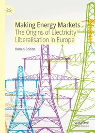 Making Energy Markets The Origins of Electricity Liberalisation in Europe【電子書籍】[ Ronan Bolton ]