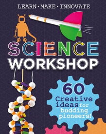 Science Workshop: 60 Creative Ideas for Budding Pioneers【電子書籍】[ Anna Claybourne ]
