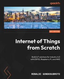 Internet of Things from Scratch Build IoT solutions for Industry 4.0 with ESP32, Raspberry Pi, and AWS【電子書籍】[ Renaldi Gondosubroto ]