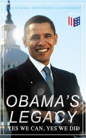 Obama's Legacy - Yes We Can, Yes We Did Main Accomplishments & Projects, All Executive Orders, International Treaties, Inaugural Speeches and Farwell Address of the 44th President of the United States【電子書籍】[ Barack Obama ]