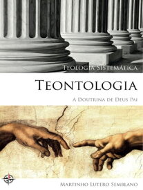 Teologia Sistem?tica: Teontologia (A Doutrina de Deus Pai)【電子書籍】[ Martinho Lutero Semblano ]