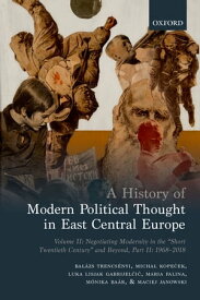 A History of Modern Political Thought in East Central Europe Volume II: Negotiating Modernity in the 'Short Twentieth Century' and Beyond, Part II: 1968-2018【電子書籍】[ Bal?zs Trencsenyi ]