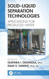 Solid?Liquid Separation Technologies Applications for Produced Water【電子書籍】