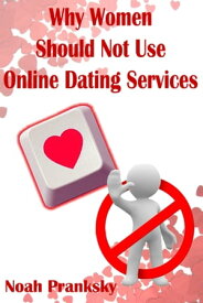 Why Women Should Not Use Online Dating Sites【電子書籍】[ Noah Pranksky ]
