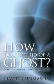 How Do I Get Rid of a Ghost? Going up Against the Spirit World【電子書籍】[ David Thomason ]