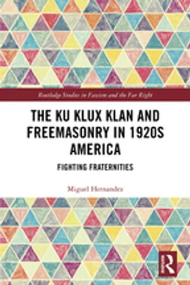 The Ku Klux Klan and Freemasonry in 1920s America Fighting Fraternities