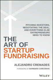 The Art of Startup Fundraising Pitching Investors, Negotiating the Deal, and Everything Else Entrepreneurs Need to Know【電子書籍】[ Alejandro Cremades ]