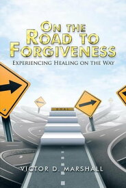 On the Road to Forgiveness Experiencing Healing on the Way【電子書籍】[ Victor D. Marshall ]