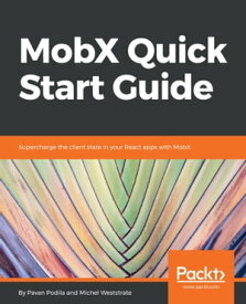 MobX Quick Start Guide Supercharge the client state in your React apps with MobX【電子書籍】[ Pavan Podila ]