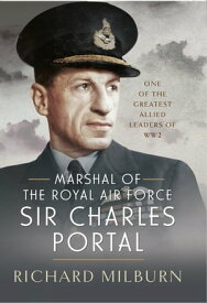 Marshal of the Royal Air Force Sir Charles Portal One of the Greatest Allied Leaders of WW2【電子書籍】[ Richard Michael Milburn ]