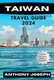 TAIWAN TRAVEL GUIDE 2024 Often referred to as the "Heart of Asia," Taiwan boasts a unique blend of natural beauty, rich cultural heritage, and modern innovation.【電子書籍】[ Anthony Joseph ]