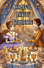 Graceful Table Etiquette【電子書籍】[ Hailey Whitman ]