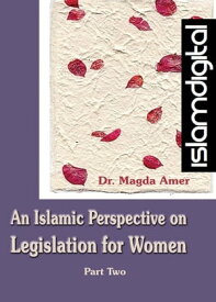 An Islamic Perspective on Legislation for Women Part II【電子書籍】[ Dr. Magdah Amer ]