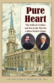Pure Heart The Faith of a Father and Son in the War for a More Perfect Union【電子書籍】[ William F. Quigley ]
