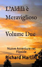 L'Aldil? ? Meraviglioso: Nuove Avventure nel Flipside (Volume 2)【電子書籍】[ Richard Martini ]