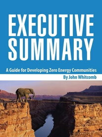 Executive Summary A Guide for Developing Zero Energy Communities【電子書籍】[ John Whitcomb ]