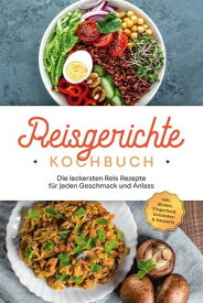 Reisgerichte Kochbuch: Die leckersten Reis Rezepte f?r jeden Geschmack und Anlass - inkl. Broten, Fingerfood, Getr?nken & Desserts【電子書籍】[ Maxim Niehaus ]