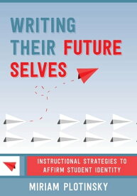 Writing Their Future Selves: Instructional Strategies to Affirm Student Identity【電子書籍】[ Miriam Plotinsky ]