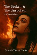 The Broken & The Unspoken: A Writer's Release
