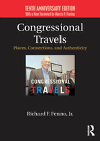 Congressional Travels Places, Connections, and Authenticity; Tenth Anniversary Edition, With a New Foreword by Morris P. Fiorina【電子書籍】[ Richard Fenno, Jr. ]