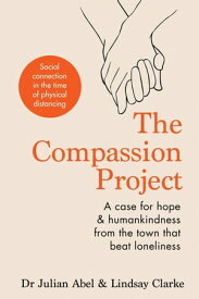 The Compassion Project A case for hope and humankindness from the town that beat loneliness【電子書籍】[ Julian Abel ]