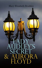 Lady Audley's Secret & Aurora Floyd Victorian Mystery Novels【電子書籍】[ Mary Elizabeth Braddon ]