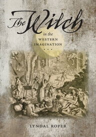 The Witch in the Western Imagination【電子書籍】[ Lyndal Roper ]