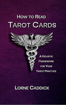 How to Read Tarot Cards: A Holistic Framework for Your Tarot Practice: A Holistic Framework for your Tarot Practice: : A Holistic Framework for Your Tarot Practice