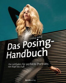 Das Posing-Handbuch Der Leitfaden f?r perfekte Portr?ts von Kopf bis Fu?【電子書籍】[ Lindsay Adler ]