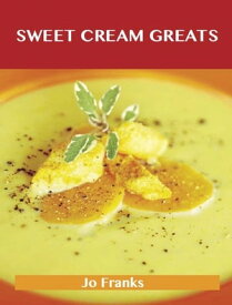 Sweet Cream Greats: Delicious Sweet Cream Recipes, The Top 88 Sweet Cream Recipes【電子書籍】[ Jo Franks ]