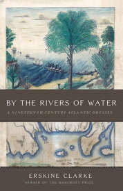 By the Rivers of Water A Nineteenth-Century Atlantic Odyssey【電子書籍】[ Erskine Clarke ]