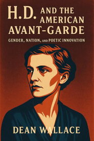 H.D. and the American Avant-Garde: Gender, Nation, and Poetic Innovation【電子書籍】[ Dean Wallace ]