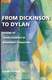 From Dickinson to Dylan Visions of Transcendence in Modernist Literature【電子書籍】[ Glenn Hughes ]