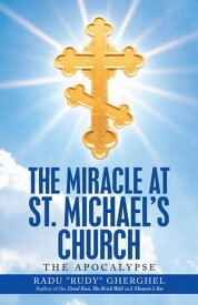 The Miracle at St. Michael’s Church The Apocalypse【電子書籍】[ Radu Gherghel ]