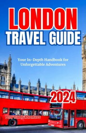 LONDON TRAVEL Guide 2024 Your In-Depth Handbook for Unforgettable Adventures【電子書籍】[ PERRY O. FELINE ]