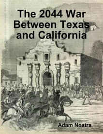 The 2044 War Between Texas and California【電子書籍】[ Adam Nostra ]