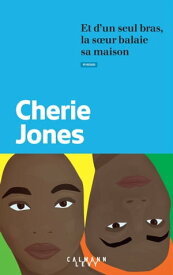 Et d'un seul bras, la soeur balaie sa maison【電子書籍】[ Cherie Jones ]