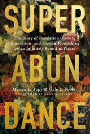 Superabundance The Story of Population Growth, Innovation, and Human Flourishing on an Infinitely Bountiful Planet【電子書籍】[ Marian L. Tupy ]