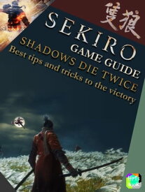 Sekiro Game Guide - Shadows Die Twice Best tips and tricks to the victory【電子書籍】[ Pham Hoang Minh ]