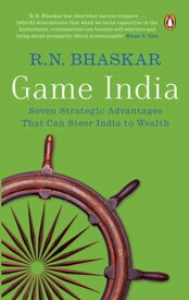 Game India Seven Strategic Advantages That Can Steer India to Wealth【電子書籍】[ R N Bhaskar ]