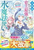 元病弱な転生少年は、史上最強の水魔法使いでした〜実は万能だった水魔法と前世知識で、稀代の領主に成り上がる!〜…