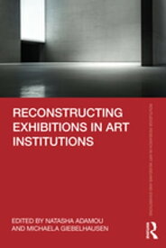 Reconstructing Exhibitions in Art Institutions【電子書籍】