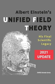 Albert Einstein's Unified Field Theory (International English / 2021 Update) His Final Scientific Legacy【電子書籍】[ SUNRISE Information Services ]